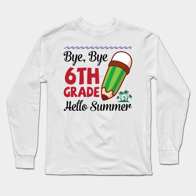 Bye Bye 6th Grade Hello Summer Happy Class Of School Senior Long Sleeve T-Shirt by joandraelliot